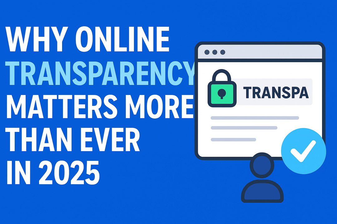 Why Online Transparency Matters More Than Ever in 2025